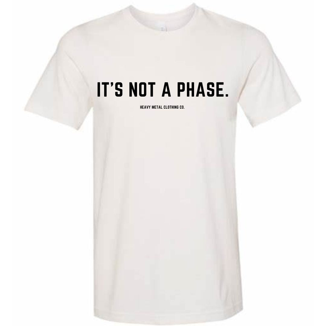 IT'S NOT A PHASE.