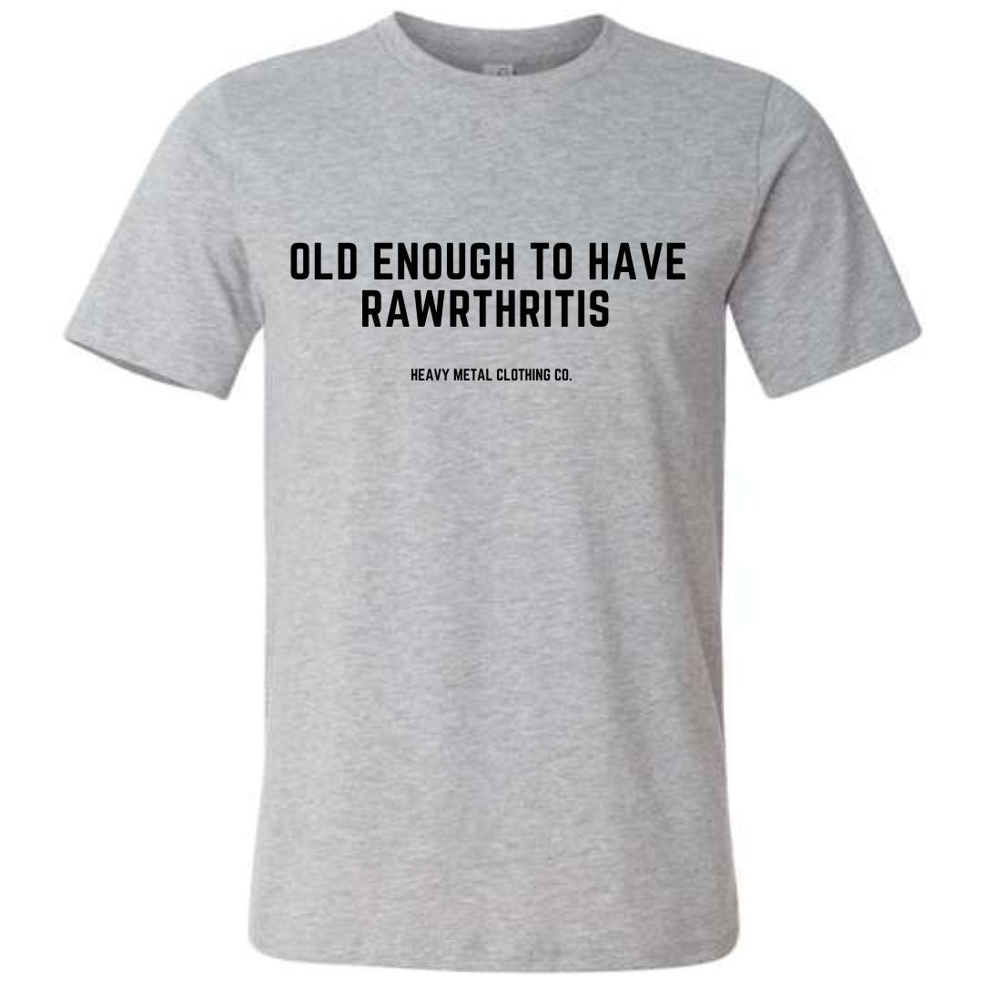 OLD ENOUGH TO HAVE RAWRTHRITIS