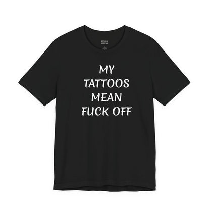 MY TATTOOS MEAN FUCK OFF