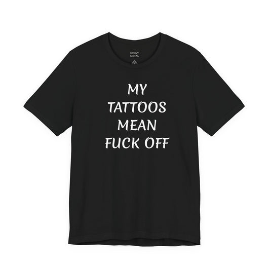 Black t-shirt with bold white text reading My Tattoos Mean Fuck Off