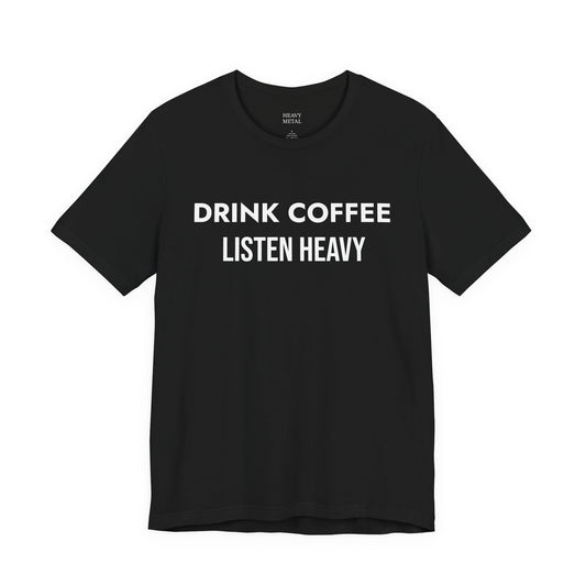 DRINK COFFEE LISTEN HEAVY