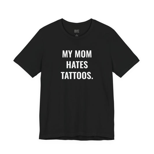 Black t-shirt with bold white text reading My Mom Hates Tattoos