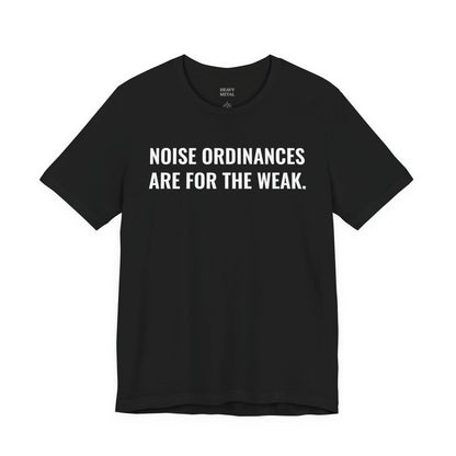 NOISE ORDINANCES ARE FOR THE WEAK.