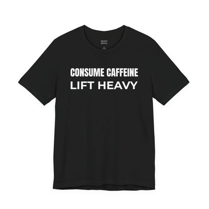CONSUME CAFFEINE LIFT HEAVY