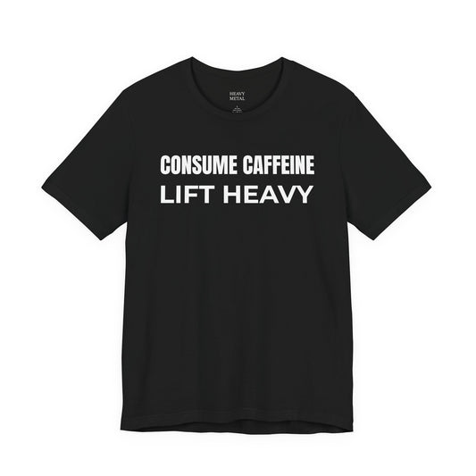 CONSUME CAFFEINE LIFT HEAVY