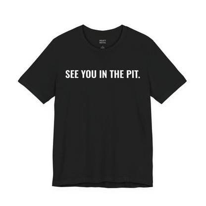 SEE YOU IN THE PIT.