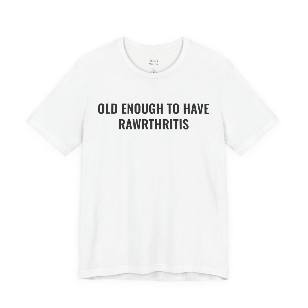OLD ENOUGH TO HAVE RAWRTHRITIS