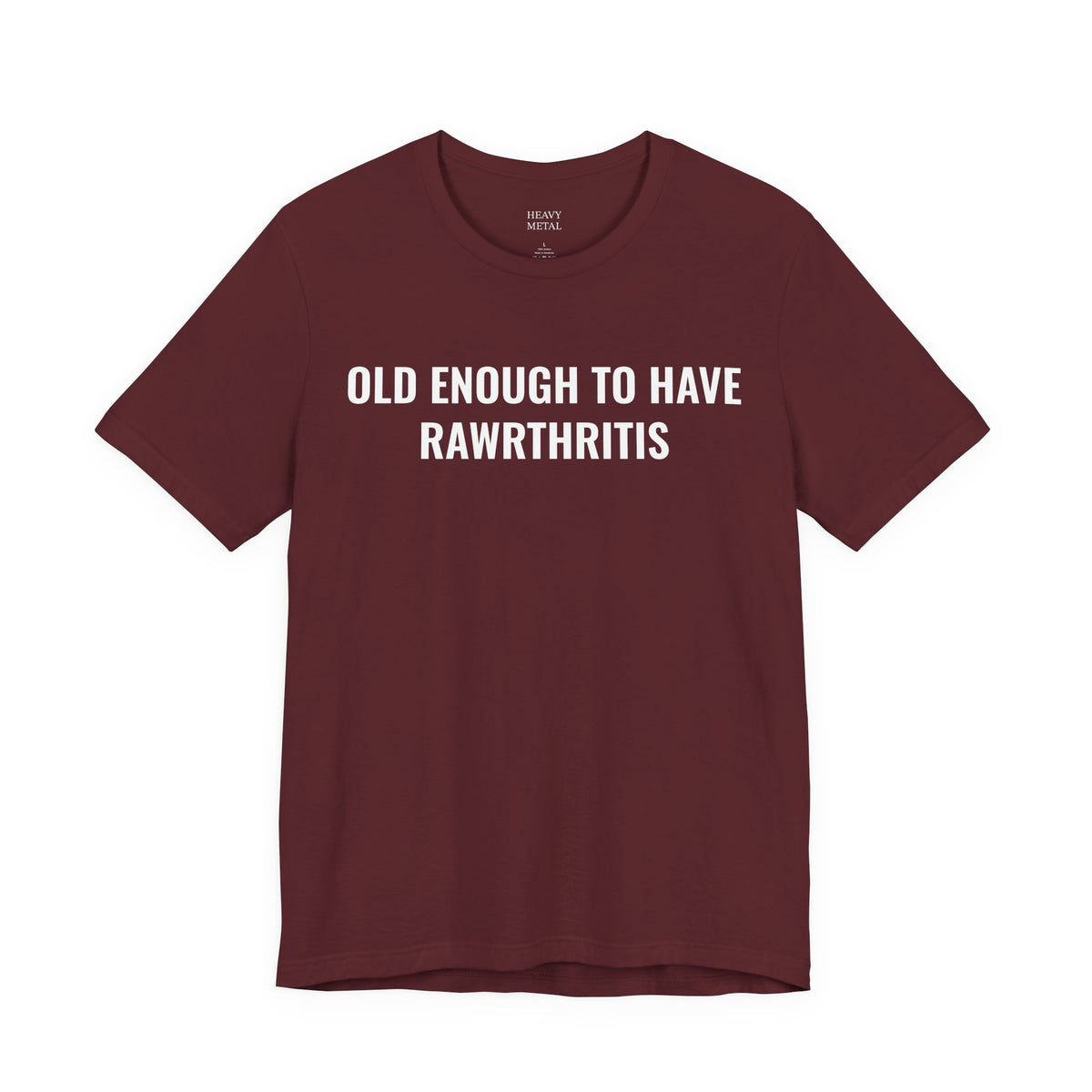 OLD ENOUGH TO HAVE RAWRTHRITIS