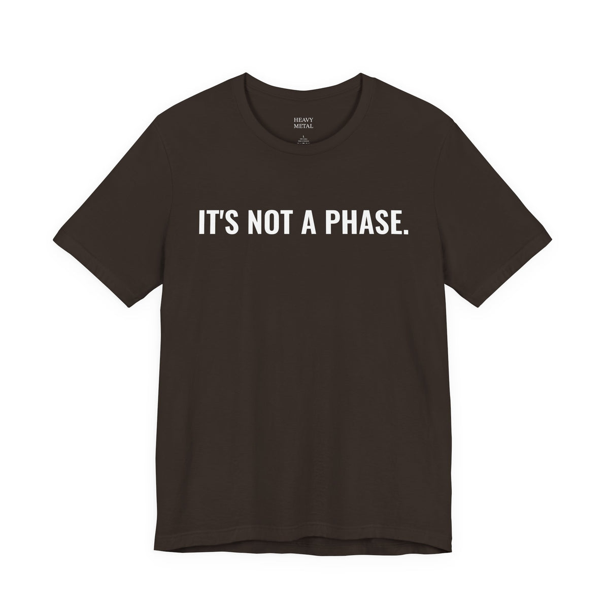 IT'S NOT A PHASE.