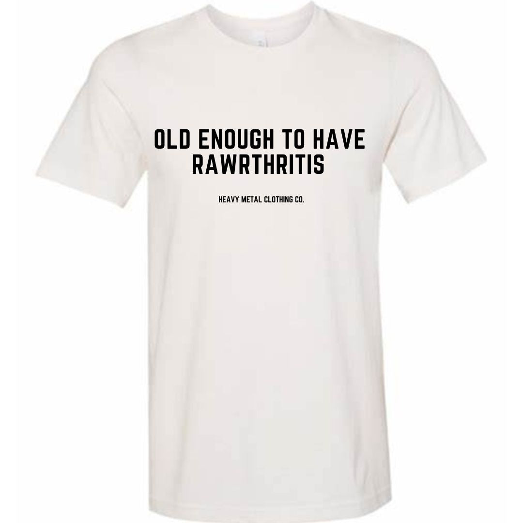OLD ENOUGH TO HAVE RAWRTHRITIS